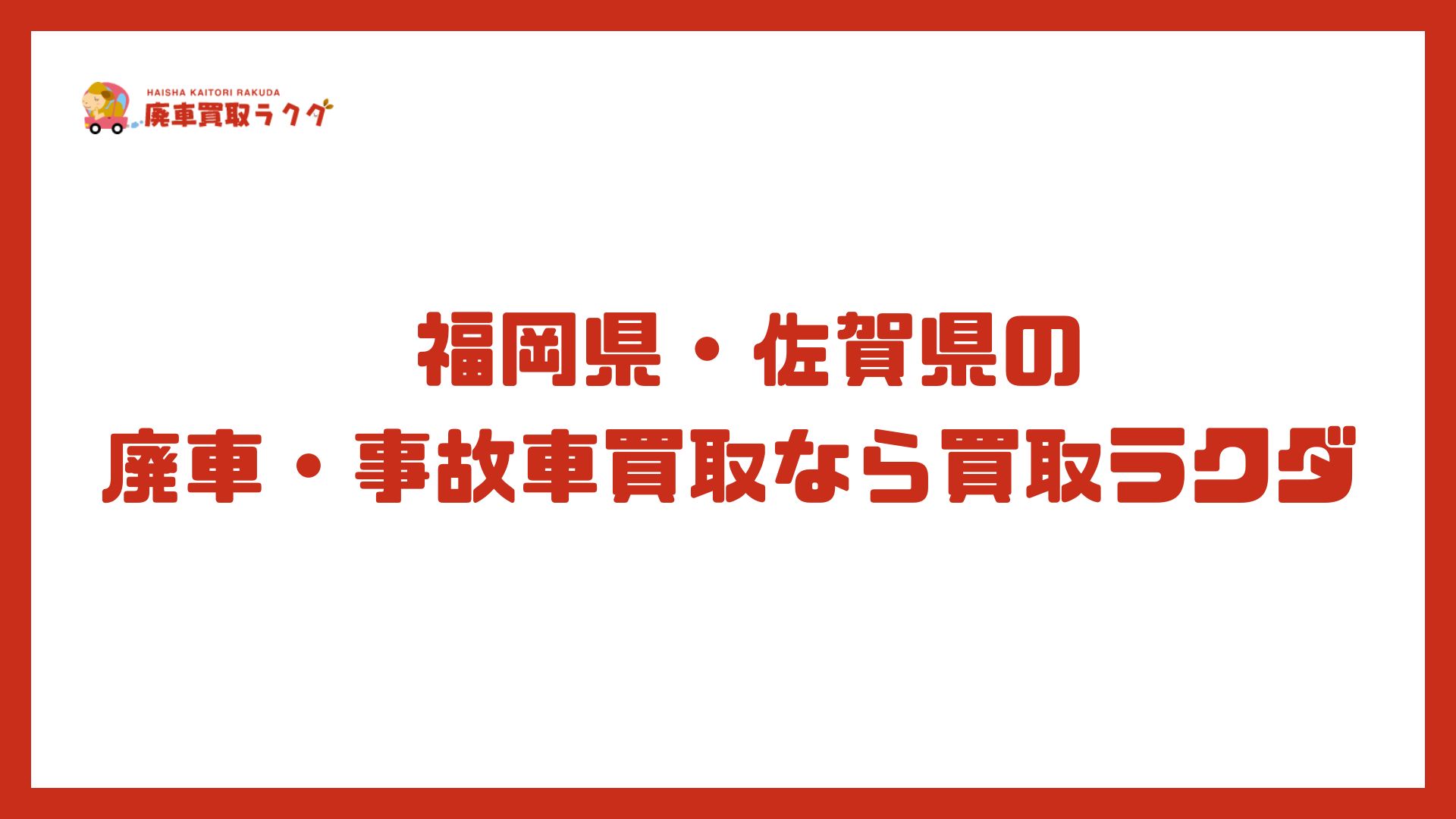 福岡県・佐賀県の廃車・事故車買取なら買取ラクダ