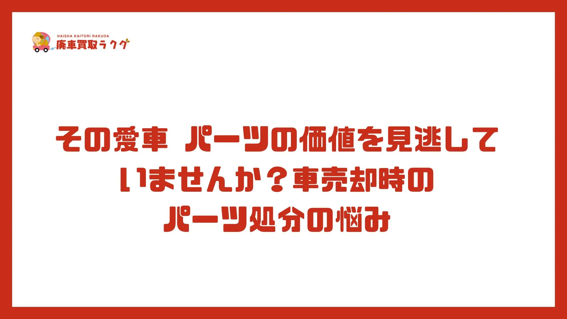 その愛車 パーツの価値を見逃していませんか？車売却時のパーツ処分の悩み