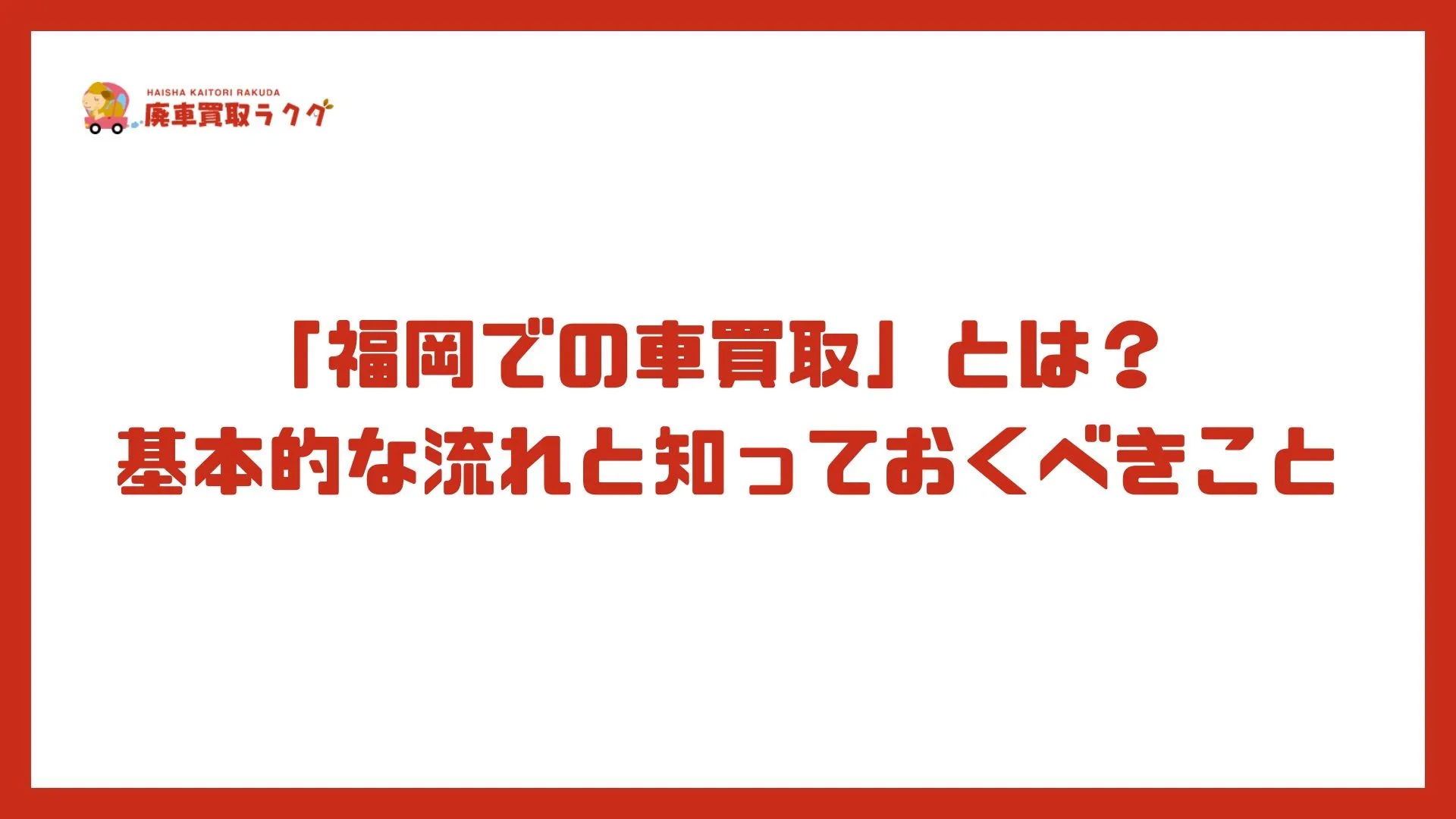 「福岡での車買取」とは？ 基本的な流れと知っておくべきこと