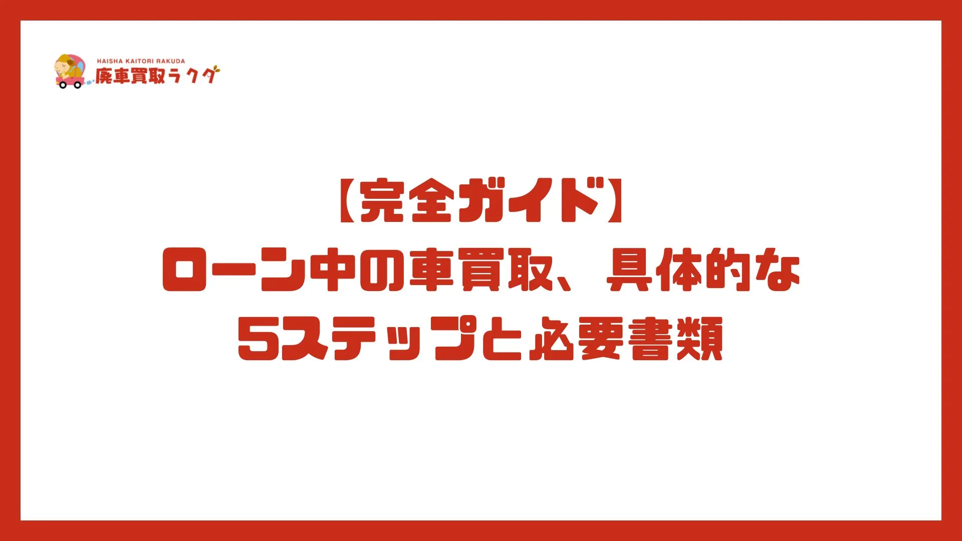 【完全ガイド】ローン中の車買取、具体的な5ステップと必要書類