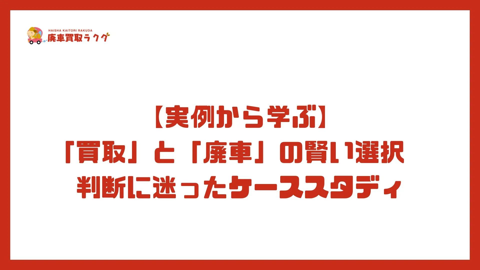【実例から学ぶ】「買取」と「廃車」の賢い選択　判断に迷ったケーススタディ