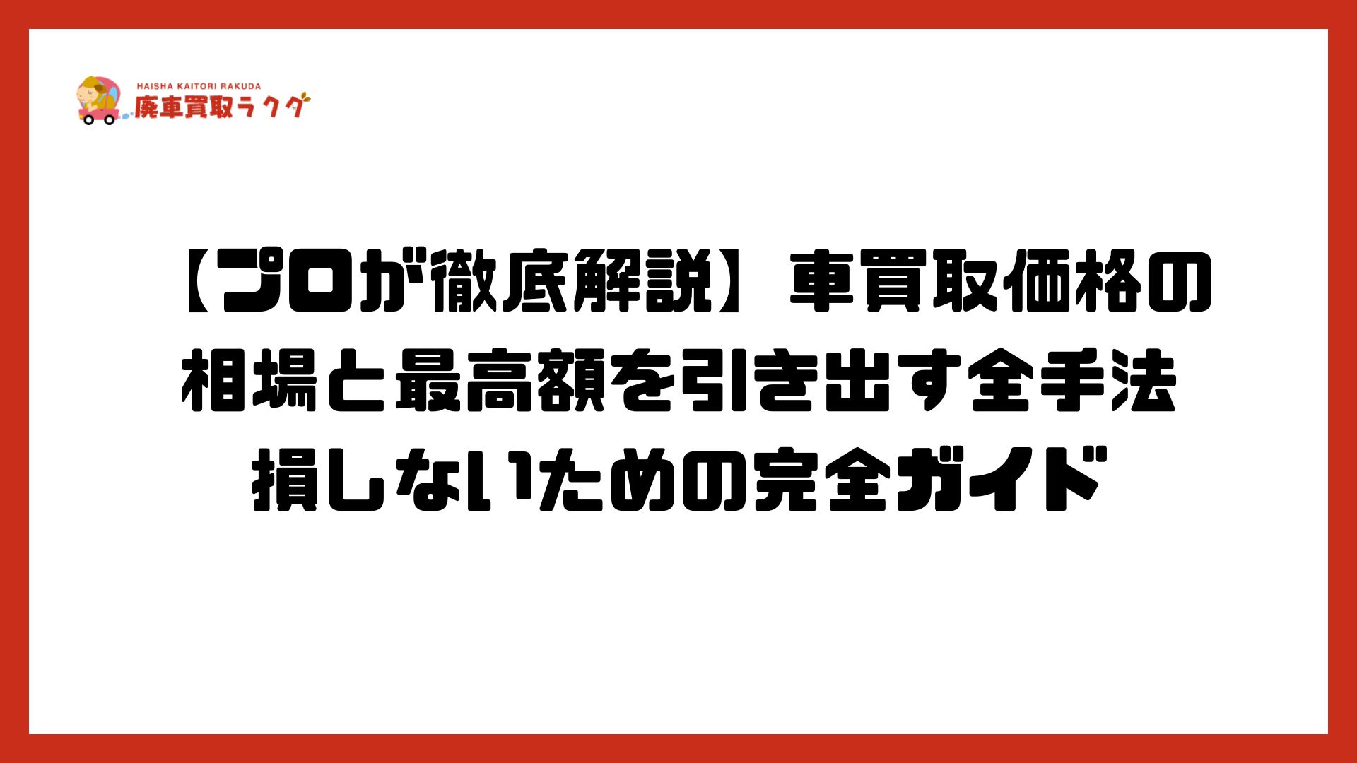 【プロが徹底解説】車買取価格の相場と最高額を引き出す全手法｜損しないための完全ガイド