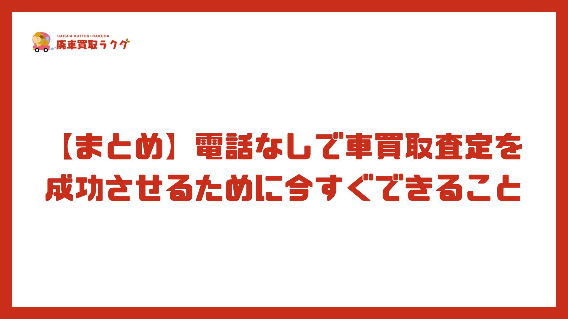 【まとめ】電話なしで車買取査定を成功させるために今すぐできること