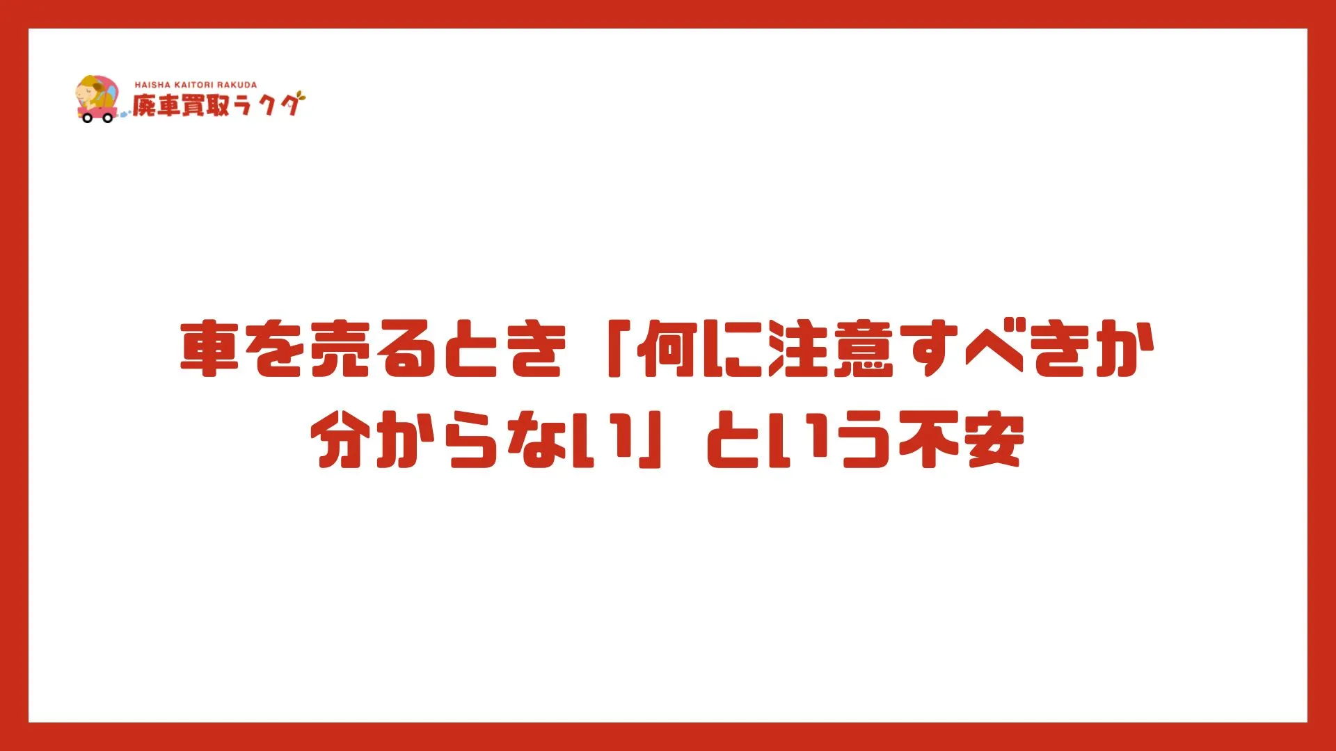車を売るとき「何に注意すべきか分からない」という不安
