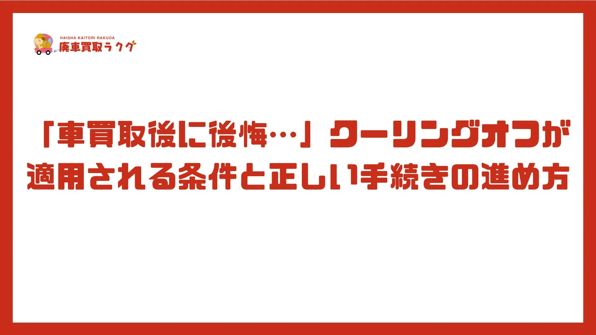 「車買取後に後悔…」クーリングオフが適用される条件と正しい手続きの進め方
