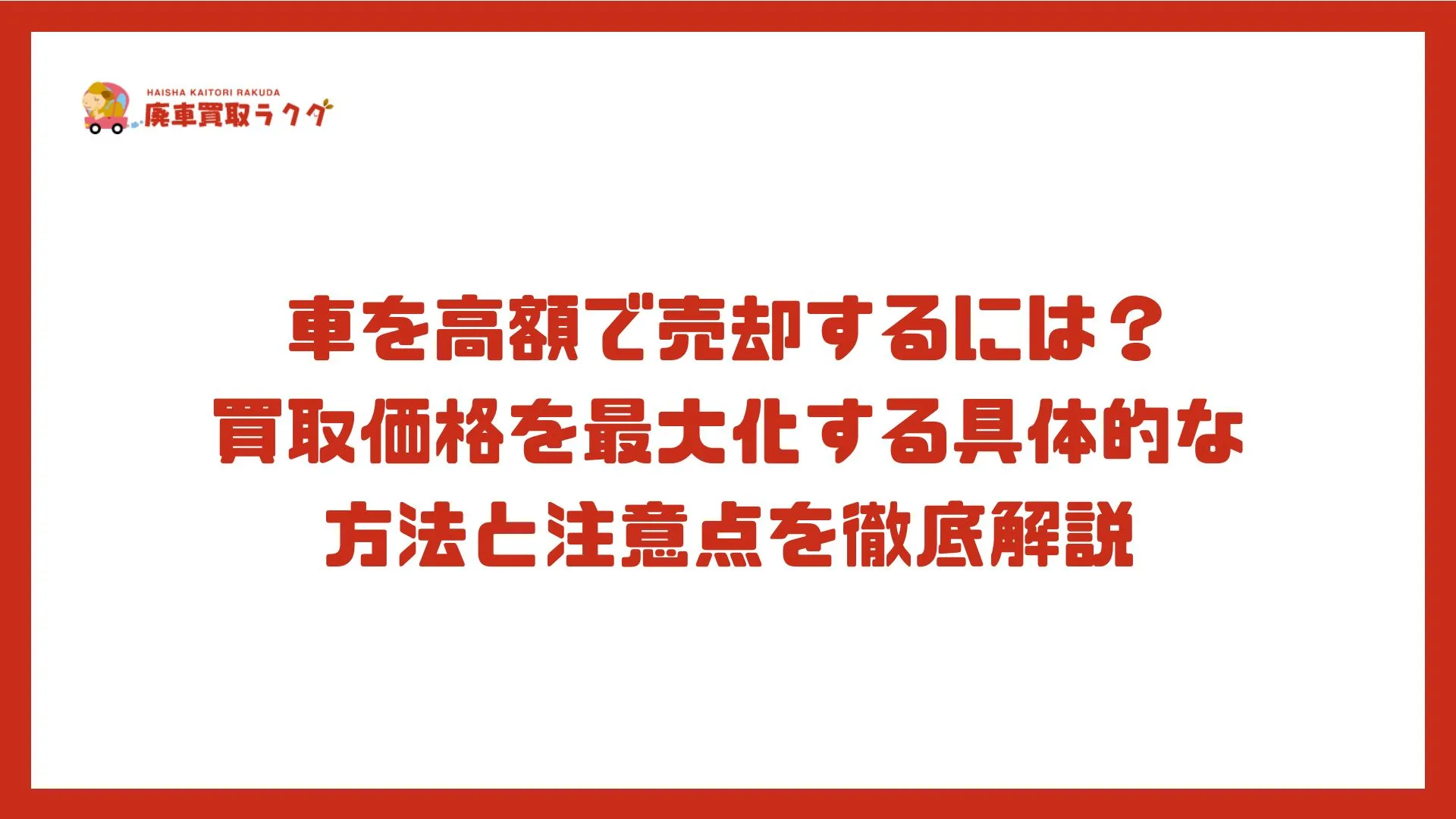 車を高額で売却するには？買取価格を最大化する具体的な方法と注意点を徹底解説
