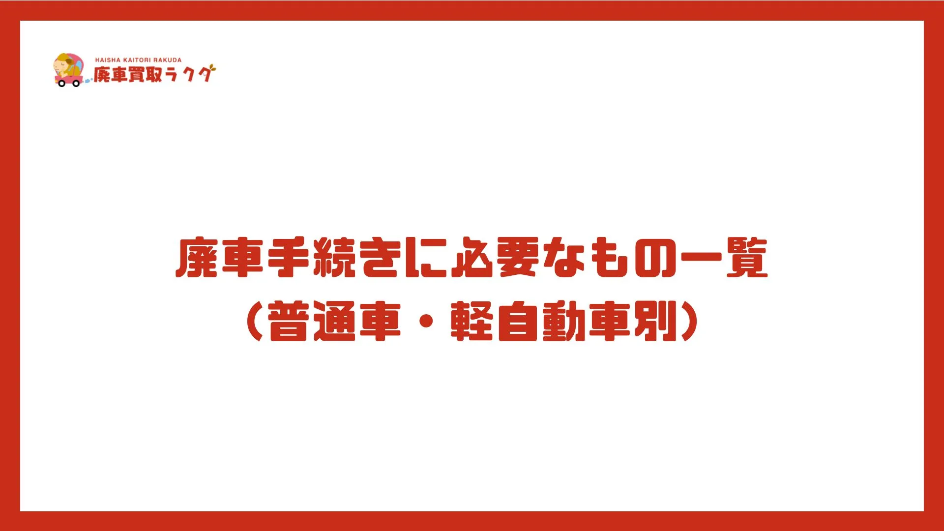 廃車手続きに必要なもの一覧（普通車・軽自動車別）