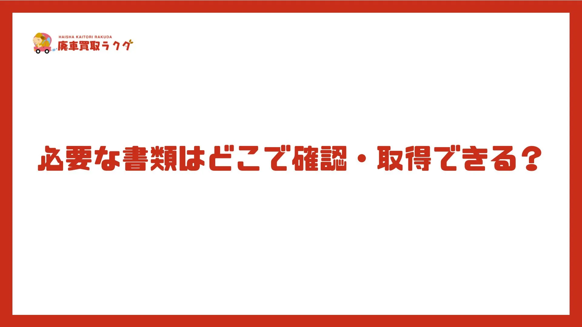 必要な書類はどこで確認・取得できる？