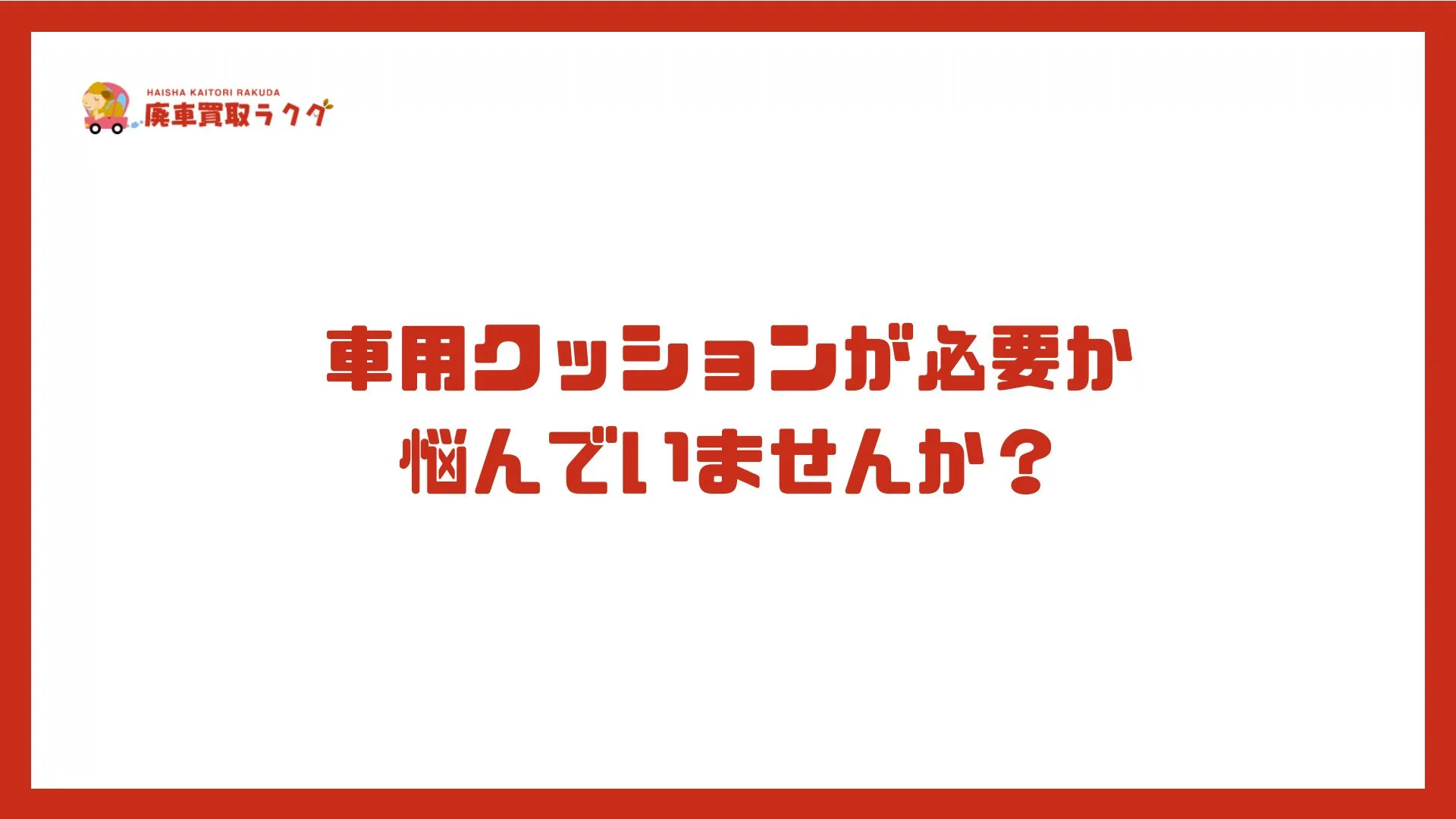 車用クッションが必要か 悩んでいませんか？