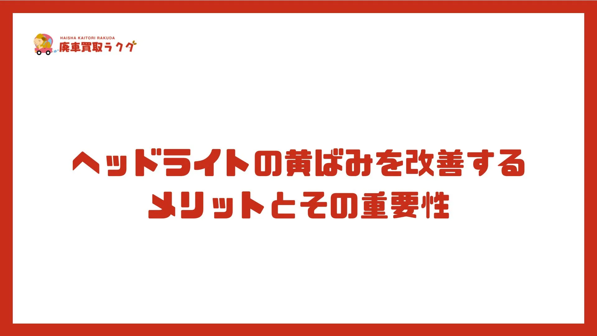 ヘッドライトの黄ばみを改善するメリットとその重要性