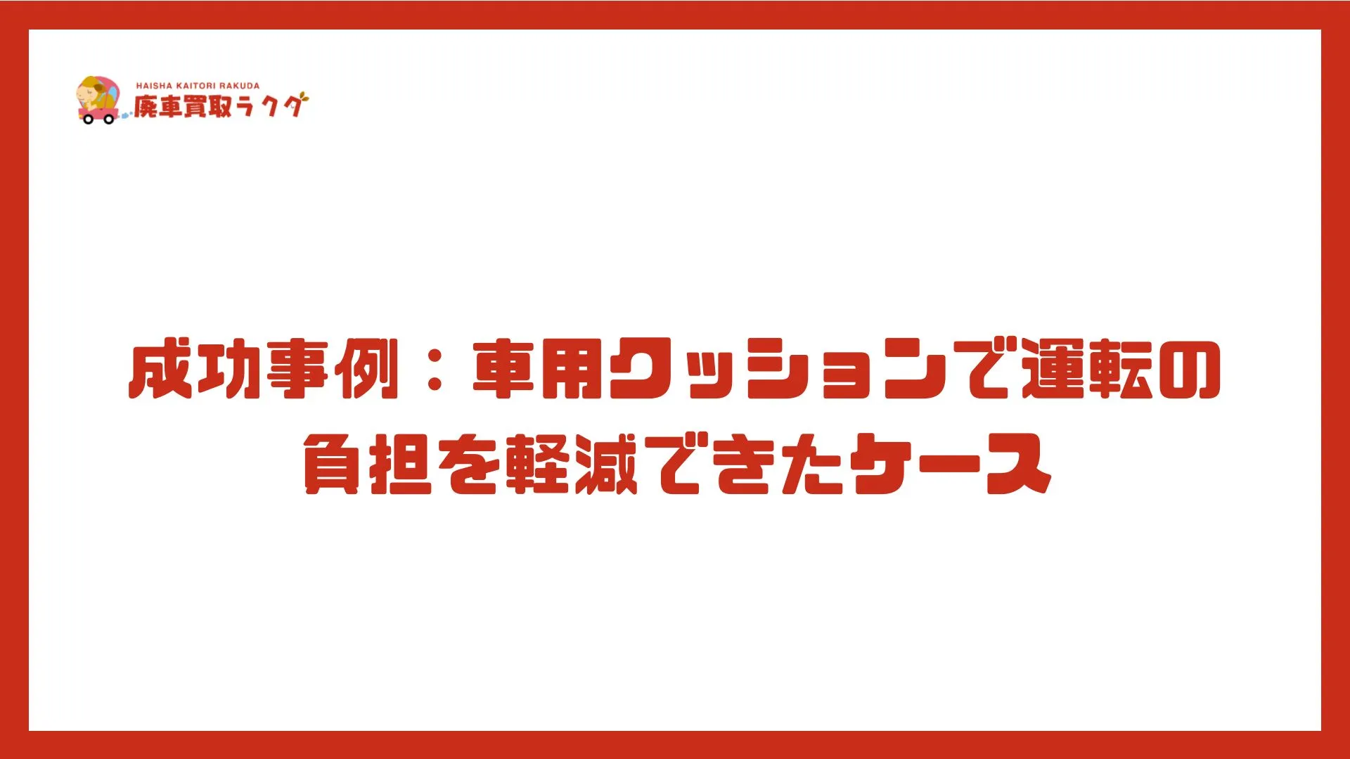 成功事例：車用クッションで運転の負担を軽減できたケース