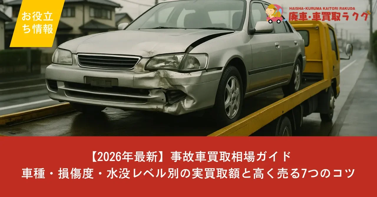 【2026年最新】事故車買取相場ガイド｜車種・損傷度・水没レベル別の実買取額と高く売る7つのコツ