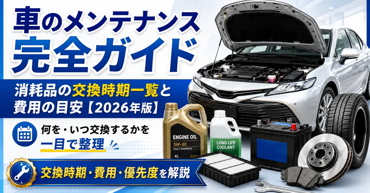 車のメンテナンス完全ガイド｜消耗品の交換時期一覧と費用の目安【2026年版】